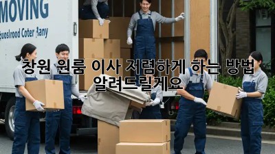 창원 원룸 이사, 저렴하게 하는 방법 알려드릴게요!